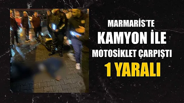 Marmaris'te kamyon ile motosiklet çarpıştı: 1 yaralı