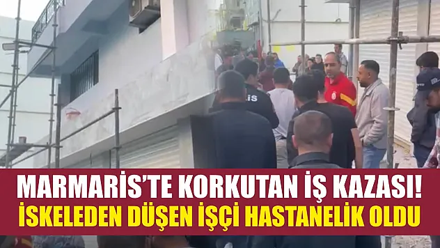 Marmaris'te korkutan iş kazası! İskeleden düşen işçi hastanelik oldu