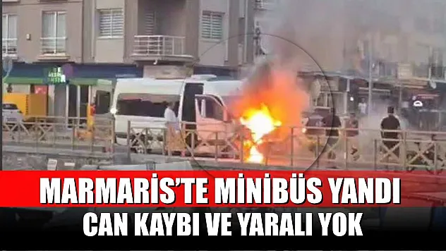 Marmaris'te minibüs yandı, can kaybı ve yaralı yok