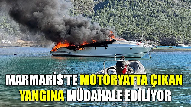 Marmaris'te motoryatta çıkan yangına müdahale ediliyor