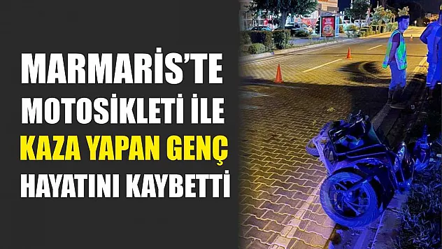 Marmaris'te motosikleti ile kaza yapan genç hayatını kaybetti
