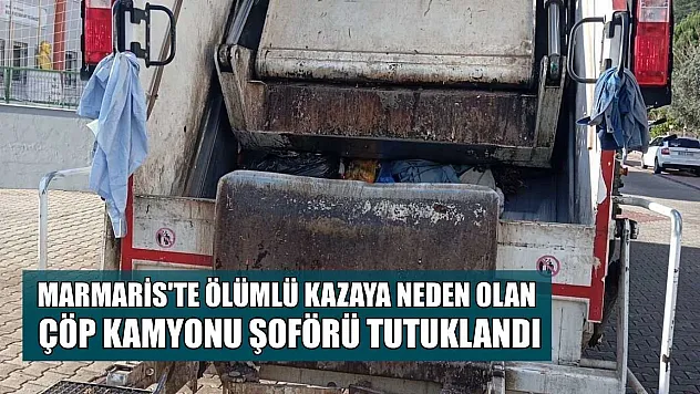 Marmaris'te ölümlü kazaya neden olan çöp kamyonu şoförü tutuklandı