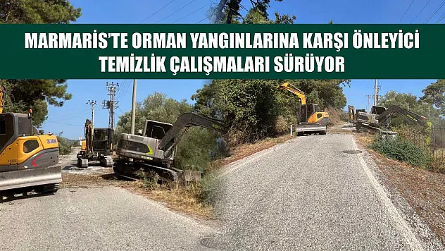 Marmaris'te orman yangınlarına karşı önleyici temizlik çalışmaları sürüyor
