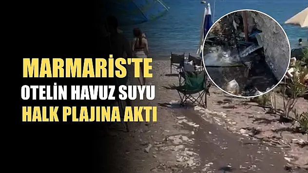 Marmaris'te otelin havuz suyu halk plajına aktı