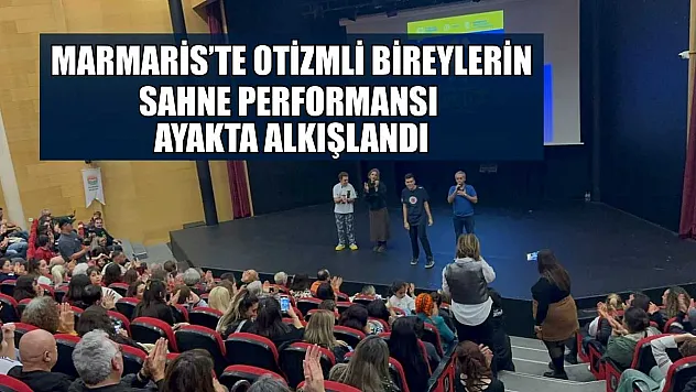 Marmaris'te otizmli bireylerin sahne performansı ayakta alkışlandı