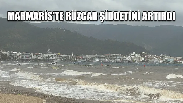 Marmaris'te rüzgar şiddetini artırdı