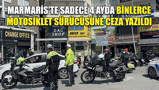 Marmaris'te sadece 4 ayda binlerce motosiklet sürücüsüne ceza yazıldı