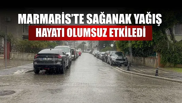 Marmaris'te sağanak yağış hayatı olumsuz etkiledi