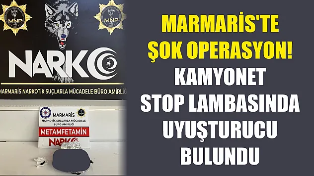 Marmaris'te şok operasyon! Kamyonet stop lambasında uyuşturucu bulundu