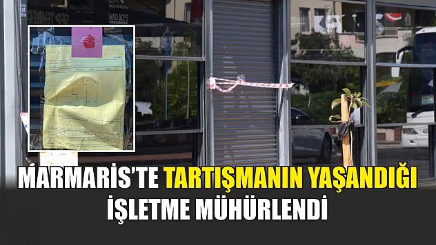 Marmaris'te tartışmanın yaşandığı işletme mühürlendi