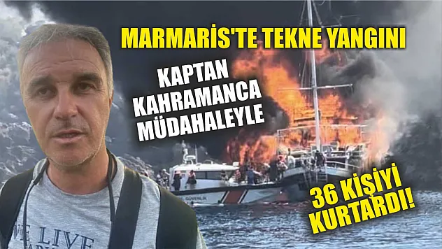 Marmaris'te Tekne Yangını: Kaptan Kahramanca Müdahaleyle 36 Kişiyi Kurtardı!