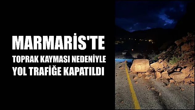 Marmaris'te toprak kayması nedeniyle yol trafiğe kapatıldı