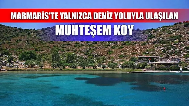Marmaris'te yalnızca deniz yoluyla ulaşılan muhteşem koy