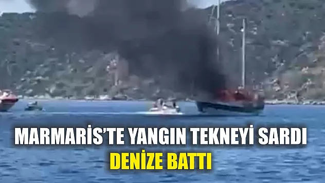 Marmaris'te yangın tekneyi sardı, denize battı