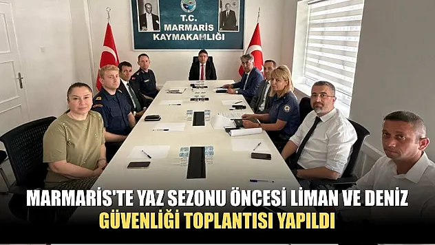 Marmaris'te yaz sezonu öncesi liman ve deniz güvenliği toplantısı yapıldı
