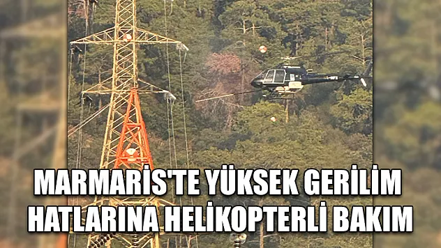 Marmaris'te Yüksek gerilim hatlarına helikopterli bakım