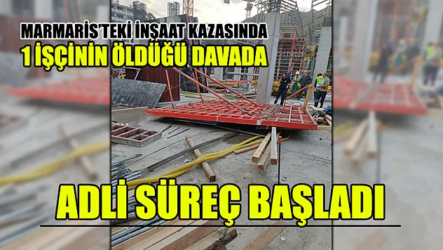 Marmaris'teki İnşaat Kazasında 1 İşçinin Öldüğü Davada Adli Süreç Başladı
