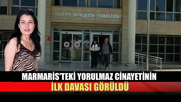 Marmaris'teki Yorulmaz cinayetinin ilk davası görüldü