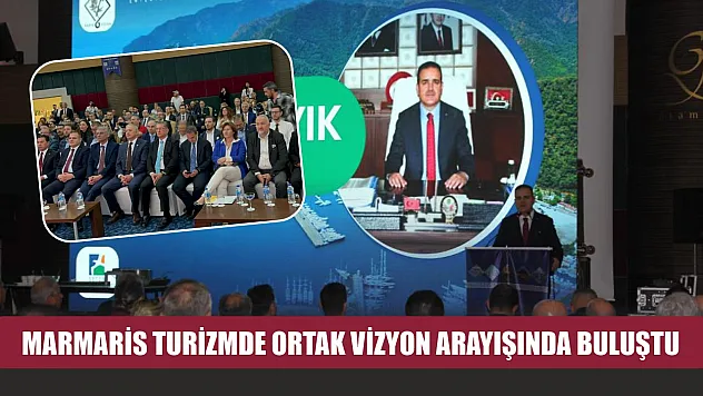 Marmaris turizmde ortak vizyon arayışında buluştu