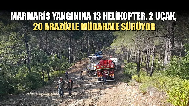 Marmaris yangınına 13 helikopter, 2 uçak, 20 arazözle müdahale sürüyor