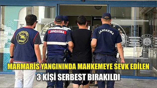 Marmaris yangınında mahkemeye sevk edilen 3 kişi serbest bırakıldı