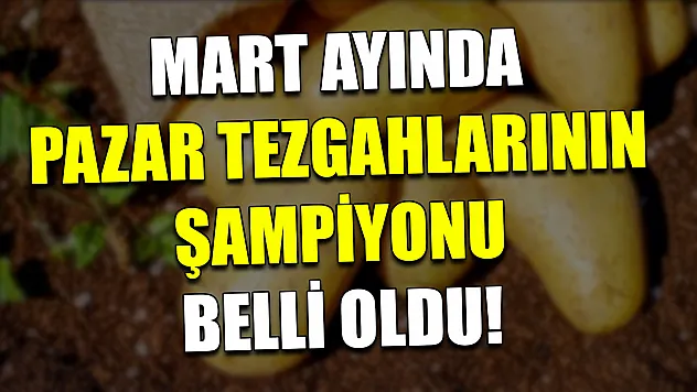 Mart ayında Pazar tezgahlarının şampiyonu belli oldu!