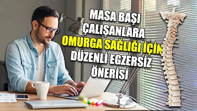 Masa başı çalışanlara omurga sağlığı için düzenli egzersiz önerisi