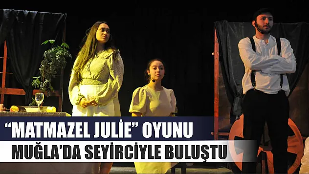 'Matmazel Julie' Oyunu Muğla'da Seyirciyle Buluştu