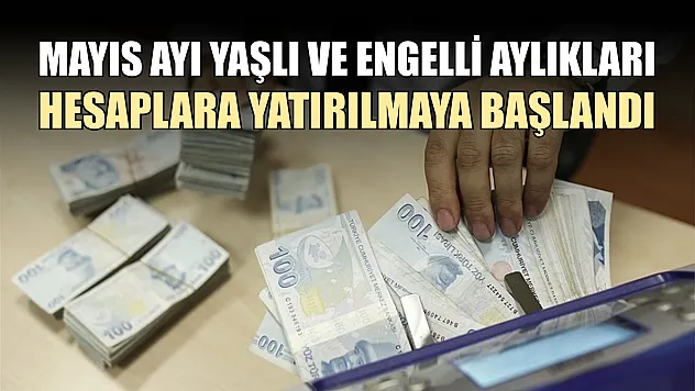 Mayıs ayı yaşlı ve engelli aylıkları hesaplara yatırılmaya başlandı