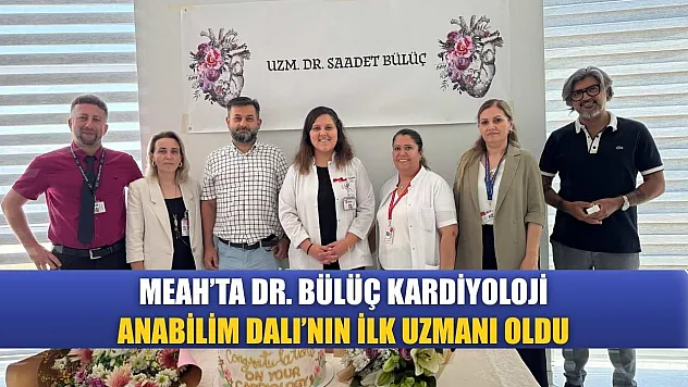 MEAH'ta Dr. Bülüç, kardiyoloji anabilim Dalı'nın ilk uzmanı oldu