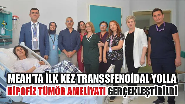 MEAH'ta ilk kez Transsfenoidal yolla hipofiz tümör ameliyatı gerçekleştirildi