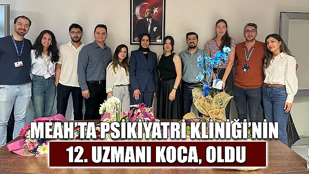 MEAH'ta Psikiyatri Kliniği'nin 12. uzmanı Koca, oldu