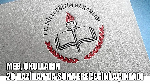 MEB, okulların 20 Haziran'da sona ereceğini açıkladı