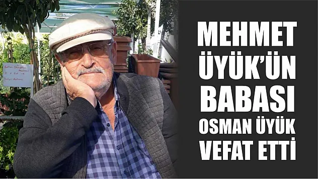 Mehmet Üyük'ün Babası Osman Üyük Vefat Etti