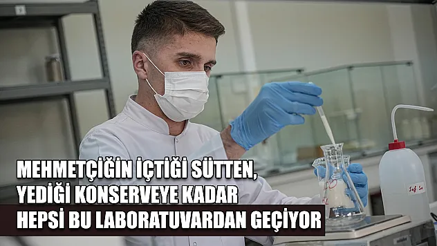 Mehmetçiğin içtiği sütten, yediği konserveye kadar hepsi bu laboratuvardan geçiyor
