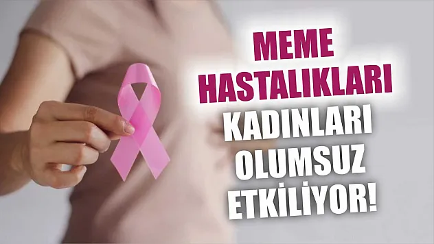 Meme hastalıkları kadınları olumsuz etkiliyor!