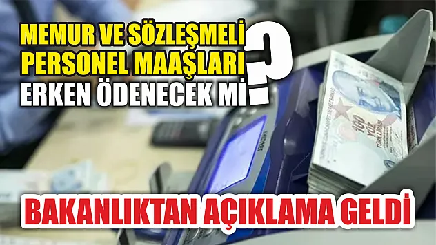 Memur ve sözleşmeli personel maaşları erken ödenecek mi? Bakanlıktan açıklama geldi
