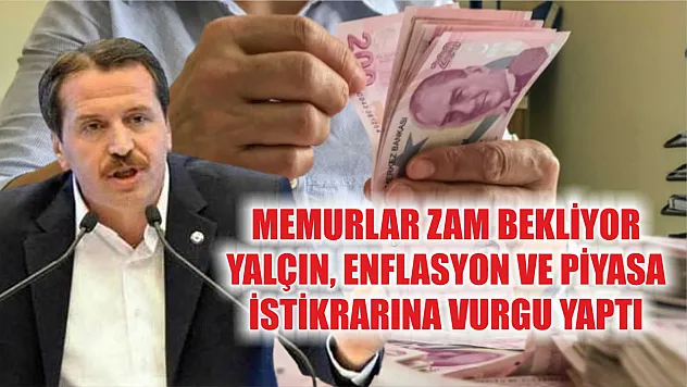 Memurlar Zam Bekliyor: Yalçın, Enflasyon ve Piyasa İstikrarına Vurgu Yaptı