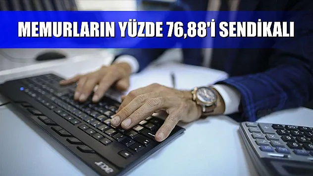 Memurların yüzde 76,88'i sendikalı