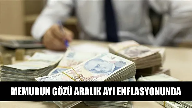 Memurun gözü aralık ayı enflasyonunda