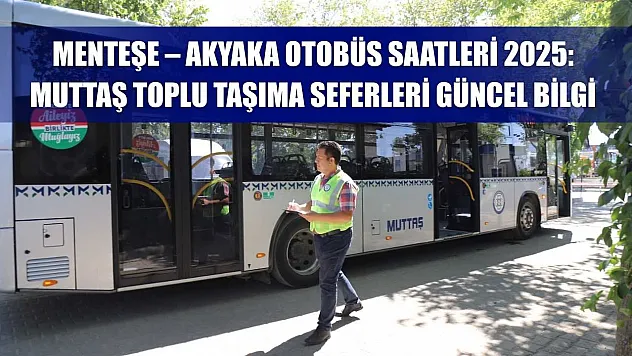 Menteşe – Akyaka Otobüs Saatleri 2025: Muttaş Toplu Taşıma Seferleri Güncel Bilgi