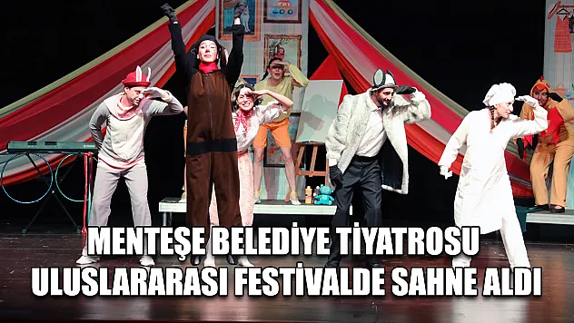 Menteşe Belediye Tiyatrosu uluslararası festivalde sahne aldı