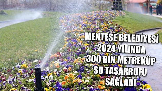 Menteşe Belediyesi 2024 yılında 300 bin metreküp su tasarrufu sağladı