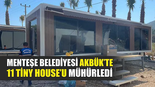 Menteşe Belediyesi Akbük'te 11 Tiny House'u mühürledi