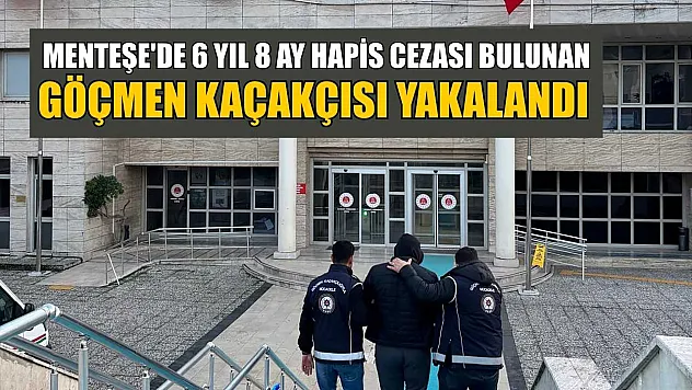 Menteşe'de 6 yıl 8 ay hapis cezası bulunan göçmen kaçakçısı yakalandı