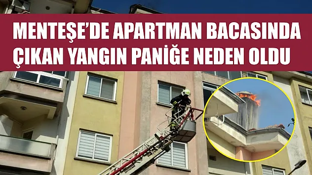 Menteşe'de apartman bacasında çıkan yangın paniğe neden oldu