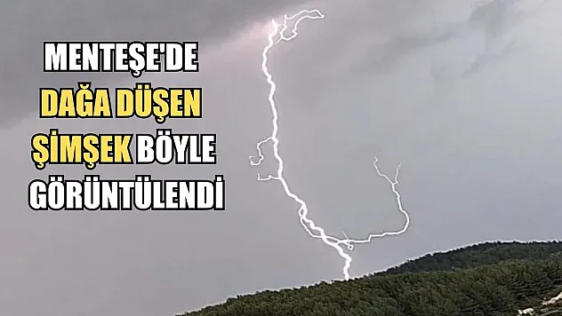 Menteşe'de dağa düşen şimşek böyle görüntülendi
