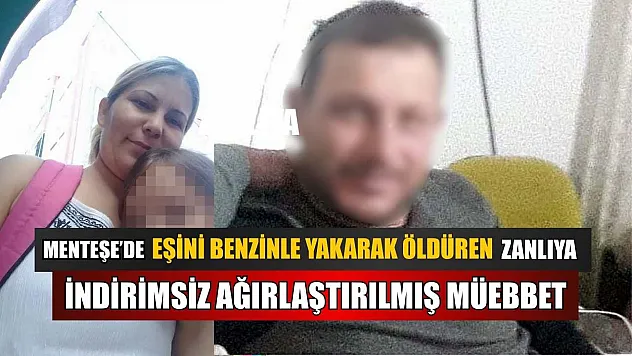 Menteşe'de eşini benzinle yakarak öldüren zanlıya, indirimsiz ağırlaştırılmış müebbet