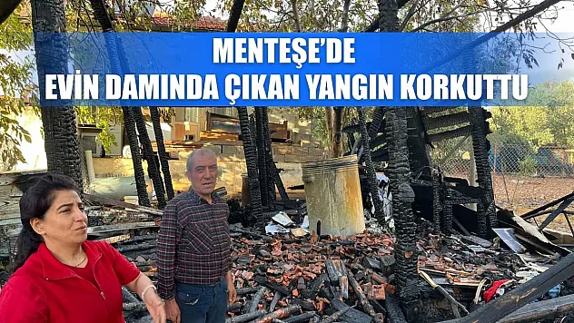 Menteşe'de evin damında çıkan yangın korkuttu