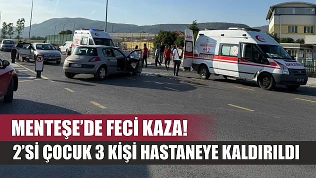 Menteşe'de feci kaza! 2'si çocuk 3 kişi hastaneye kaldırıldı